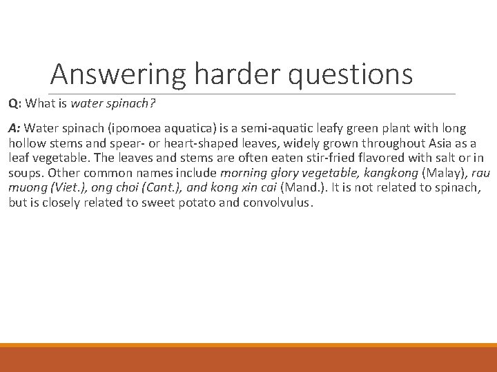 Answering harder questions Q: What is water spinach? A: Water spinach (ipomoea aquatica) is