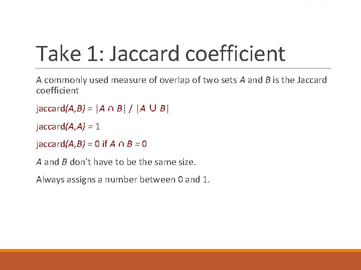 Ch. 6 Take 1: Jaccard coefficient A commonly used measure of overlap of two