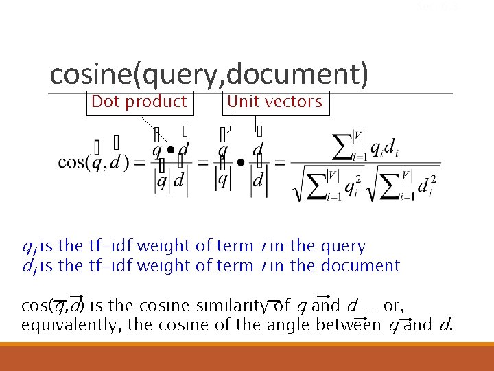 Sec. 6. 3 cosine(query, document) Dot product Unit vectors qi is the tf-idf weight