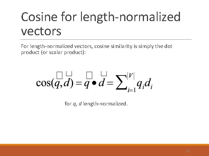 Cosine for length-normalized vectors For length-normalized vectors, cosine similarity is simply the dot product