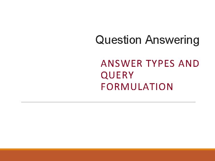 Question Answering ANSWER TYPES AND QUERY FORMULATION 