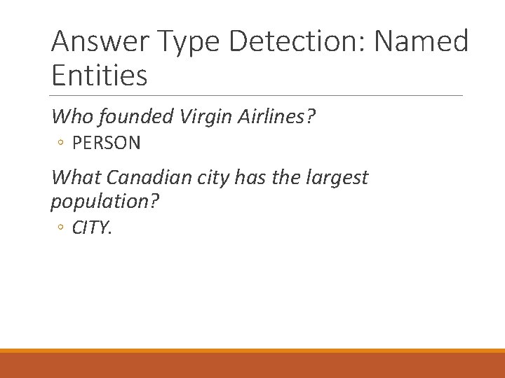 Answer Type Detection: Named Entities Who founded Virgin Airlines? ◦ PERSON What Canadian city