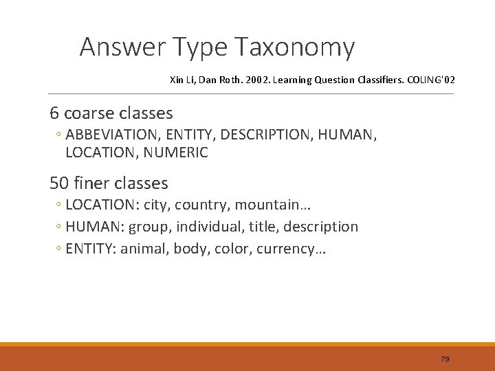 Answer Type Taxonomy Xin Li, Dan Roth. 2002. Learning Question Classifiers. COLING'02 6 coarse