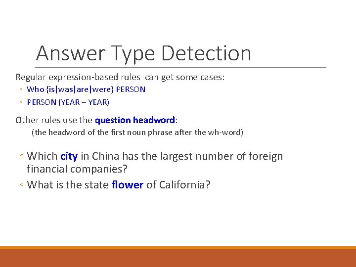 Answer Type Detection Regular expression-based rules can get some cases: ◦ Who {is|was|are|were} PERSON