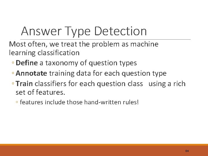 Answer Type Detection Most often, we treat the problem as machine learning classification ◦