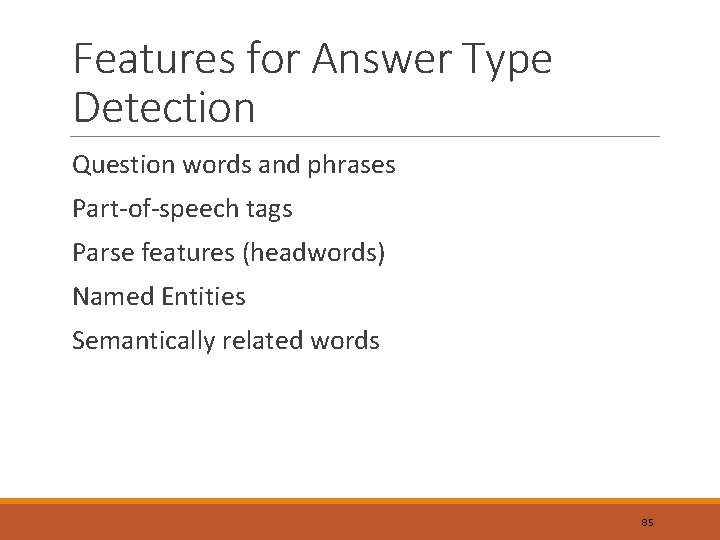 Features for Answer Type Detection Question words and phrases Part-of-speech tags Parse features (headwords)