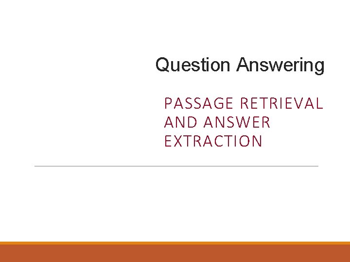 Question Answering PASSAGE RETRIEVAL AND ANSWER EXTRACTION 