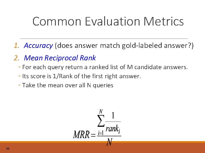 Common Evaluation Metrics 1. Accuracy (does answer match gold-labeled answer? ) 2. Mean Reciprocal