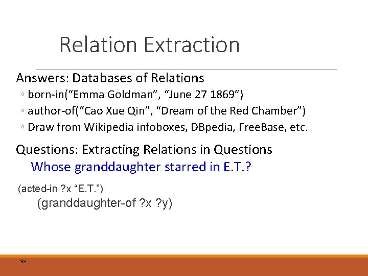 Relation Extraction Answers: Databases of Relations ◦ born-in(“Emma Goldman”, “June 27 1869”) ◦ author-of(“Cao