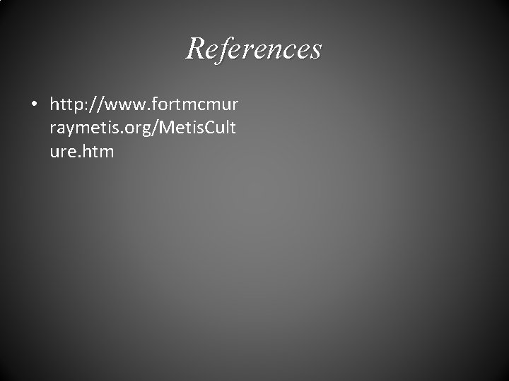 References • http: //www. fortmcmur raymetis. org/Metis. Cult ure. htm 