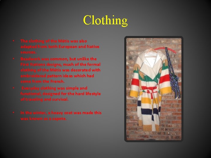 Clothing • • The clothing of the Métis was also adapted from both European