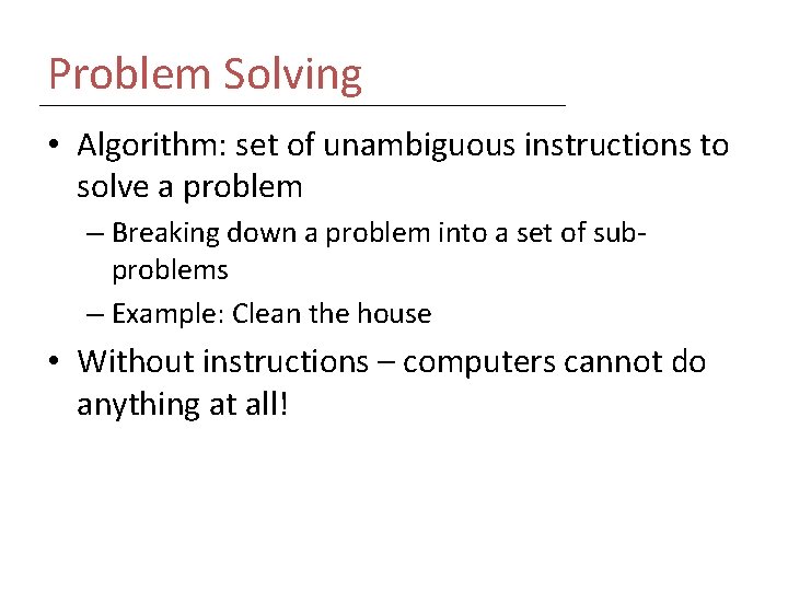 Problem Solving • Algorithm: set of unambiguous instructions to solve a problem – Breaking
