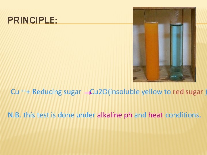 PRINCIPLE: Cu +++ Reducing sugar Cu 2 O(insoluble yellow to red sugar ) N.