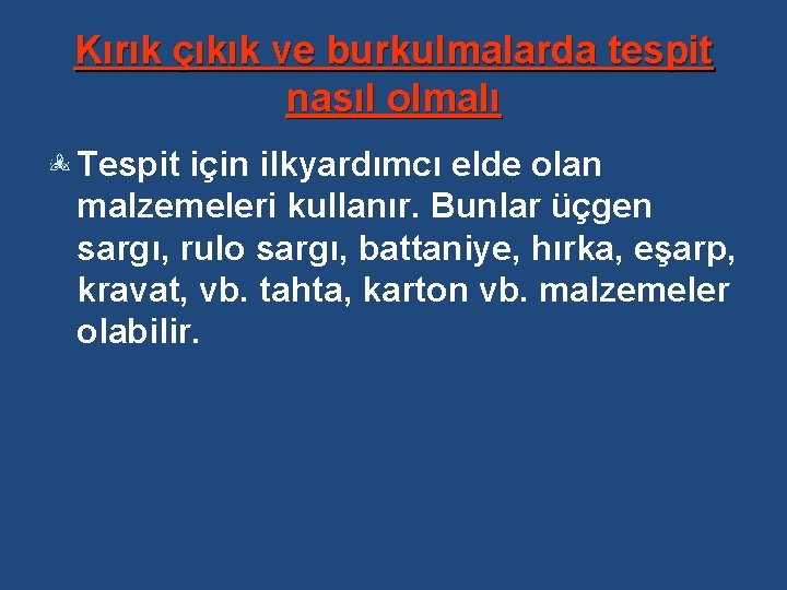 Kırık çıkık ve burkulmalarda tespit nasıl olmalı Tespit için ilkyardımcı elde olan malzemeleri kullanır.