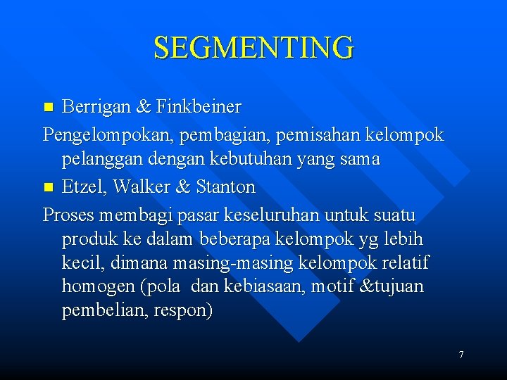 SEGMENTING Berrigan & Finkbeiner Pengelompokan, pembagian, pemisahan kelompok pelanggan dengan kebutuhan yang sama n