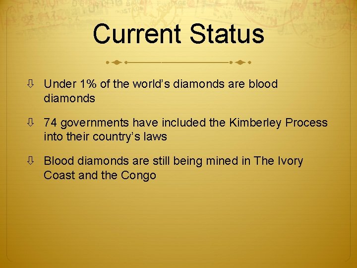 Current Status Under 1% of the world’s diamonds are blood diamonds 74 governments have