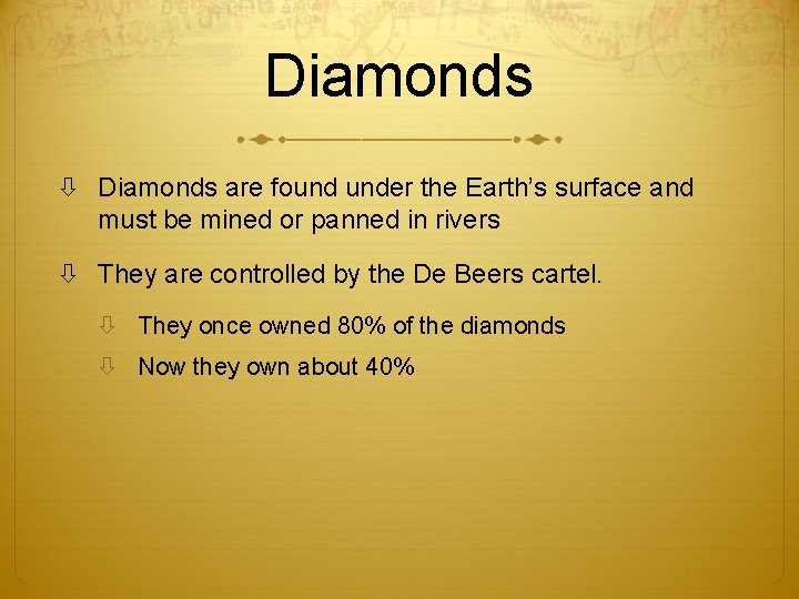 Diamonds are found under the Earth’s surface and must be mined or panned in