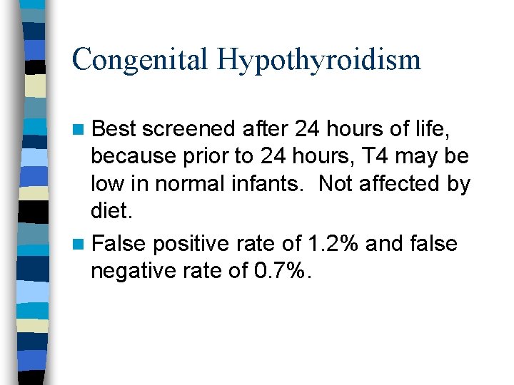 Congenital Hypothyroidism n Best screened after 24 hours of life, because prior to 24