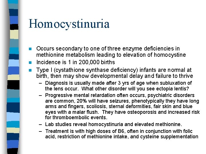 Homocystinuria Occurs secondary to one of three enzyme deficiencies in methionine metabolism leading to