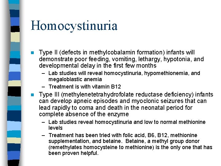 Homocystinuria n Type II (defects in methylcobalamin formation) infants will demonstrate poor feeding, vomiting,