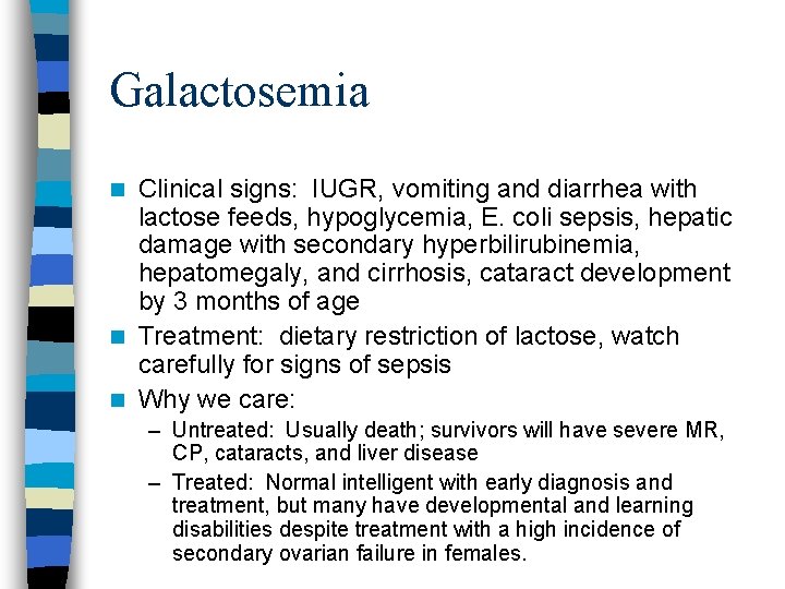 Galactosemia Clinical signs: IUGR, vomiting and diarrhea with lactose feeds, hypoglycemia, E. coli sepsis,