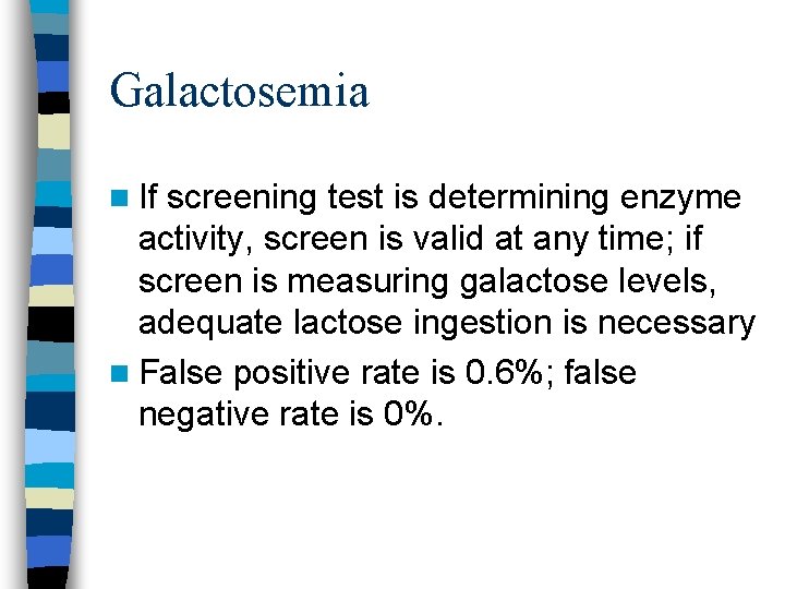Galactosemia n If screening test is determining enzyme activity, screen is valid at any