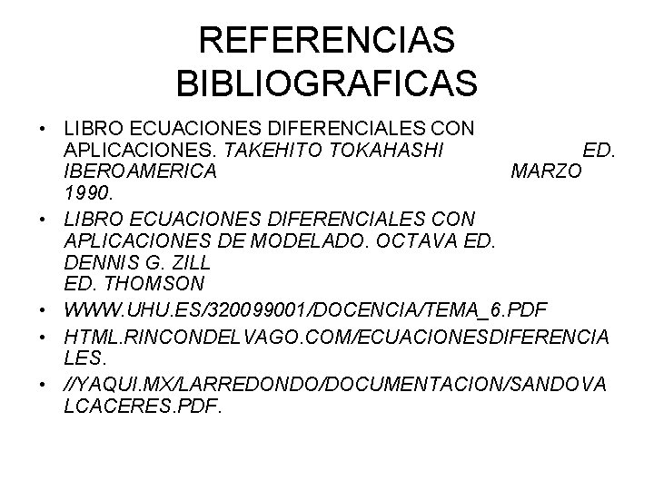 REFERENCIAS BIBLIOGRAFICAS • LIBRO ECUACIONES DIFERENCIALES CON APLICACIONES. TAKEHITO TOKAHASHI ED. IBEROAMERICA MARZO 1990.