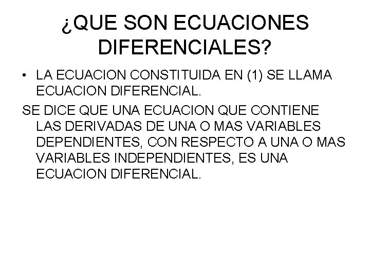 ¿QUE SON ECUACIONES DIFERENCIALES? • LA ECUACION CONSTITUIDA EN (1) SE LLAMA ECUACION DIFERENCIAL.