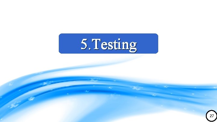 5. Testing 27 