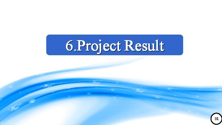 6. Project Result 31 