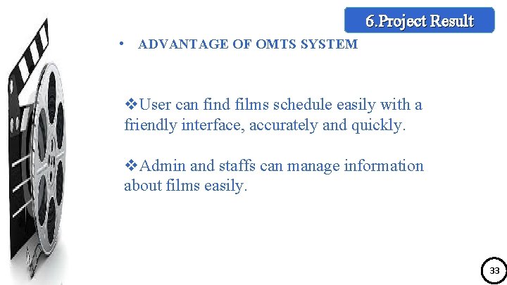 6. Project Result • ADVANTAGE OF OMTS SYSTEM v. User can find films schedule