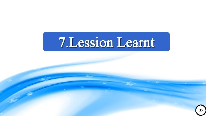 7. Lession Learnt 35 