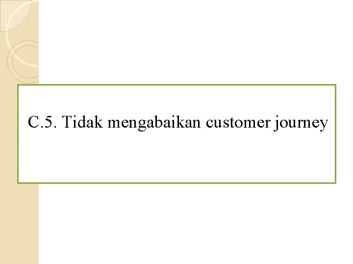 C. 5. Tidak mengabaikan customer journey 