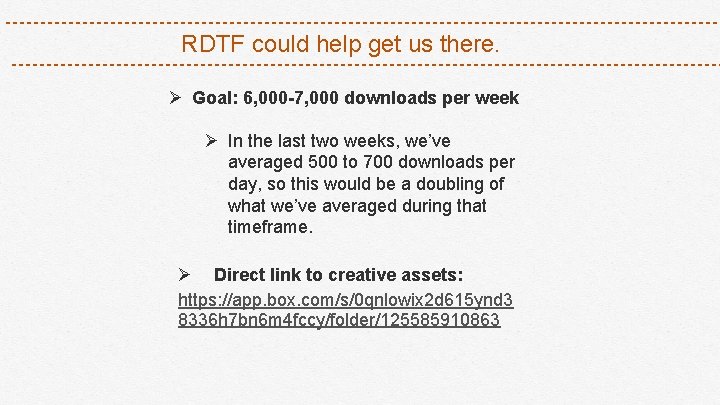 RDTF could help get us there. Ø Goal: 6, 000 -7, 000 downloads per