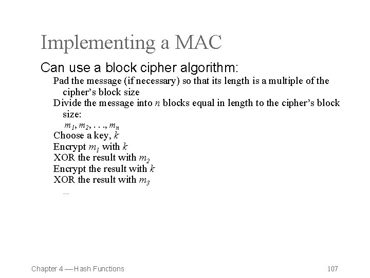 Implementing a MAC Can use a block cipher algorithm: Pad the message (if necessary)