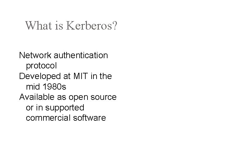 What is Kerberos? Network authentication protocol Developed at MIT in the mid 1980 s