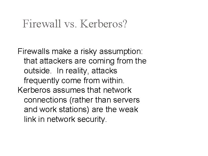 Firewall vs. Kerberos? Firewalls make a risky assumption: that attackers are coming from the