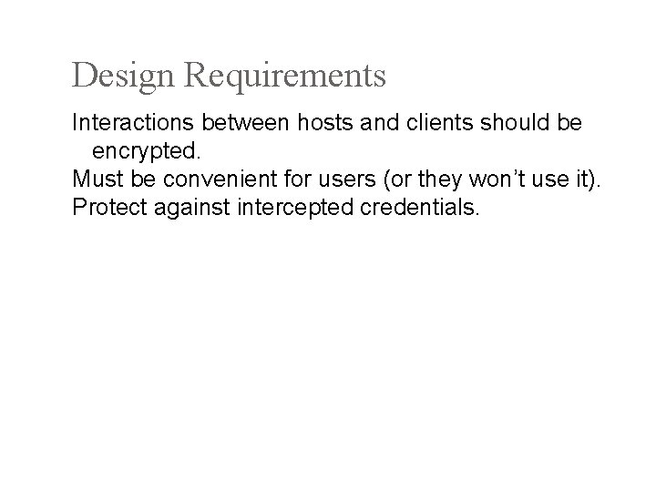 Design Requirements Interactions between hosts and clients should be encrypted. Must be convenient for