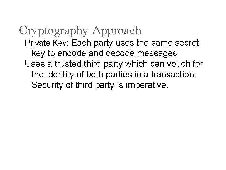 Cryptography Approach Private Key: Each party uses the same secret key to encode and