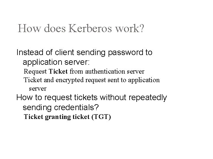 How does Kerberos work? Instead of client sending password to application server: Request Ticket