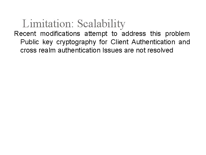 Limitation: Scalability Recent modifications attempt to address this problem Public key cryptography for Client