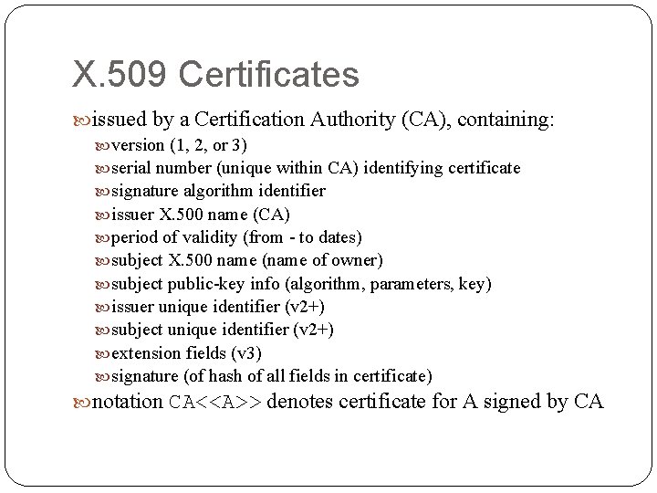 X. 509 Certificates issued by a Certification Authority (CA), containing: version (1, 2, or