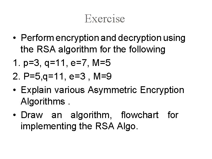 Exercise • Perform encryption and decryption using the RSA algorithm for the following 1.