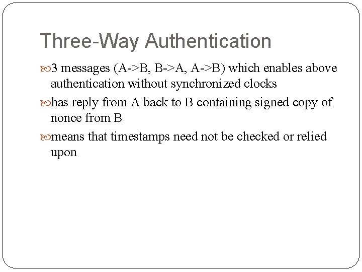Three-Way Authentication 3 messages (A->B, B->A, A->B) which enables above authentication without synchronized clocks