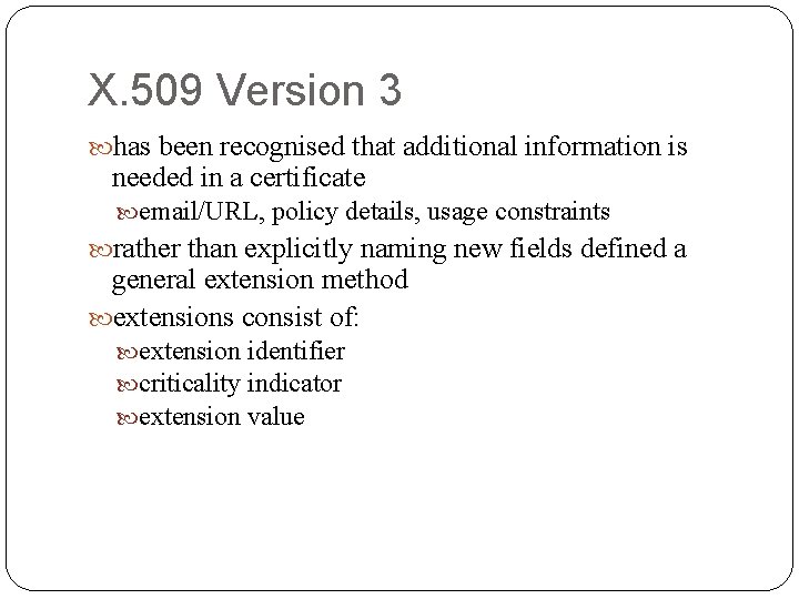 X. 509 Version 3 has been recognised that additional information is needed in a