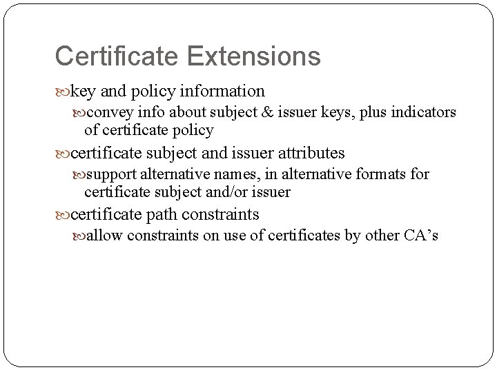 Certificate Extensions key and policy information convey info about subject & issuer keys, plus