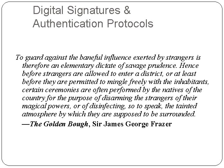 Digital Signatures & Authentication Protocols To guard against the baneful influence exerted by strangers