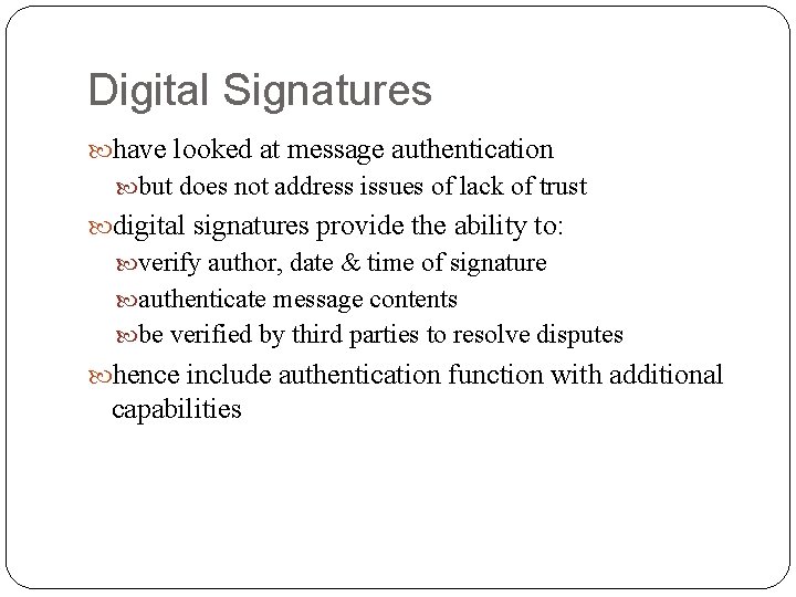 Digital Signatures have looked at message authentication but does not address issues of lack