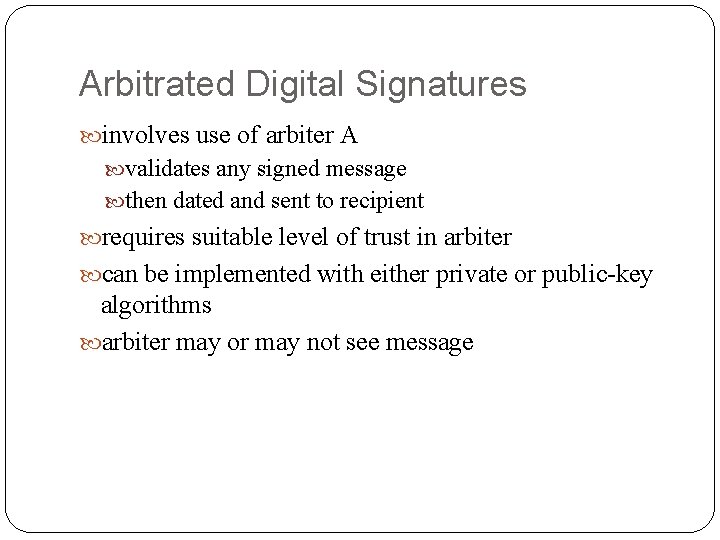 Arbitrated Digital Signatures involves use of arbiter A validates any signed message then dated