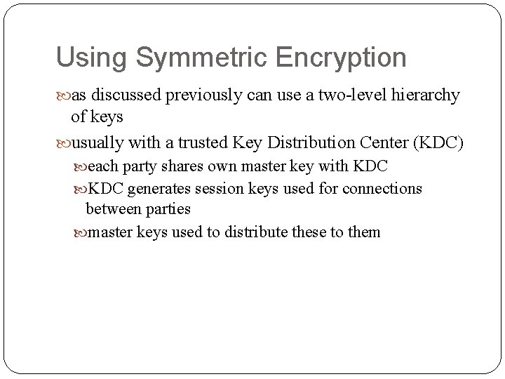 Using Symmetric Encryption as discussed previously can use a two-level hierarchy of keys usually